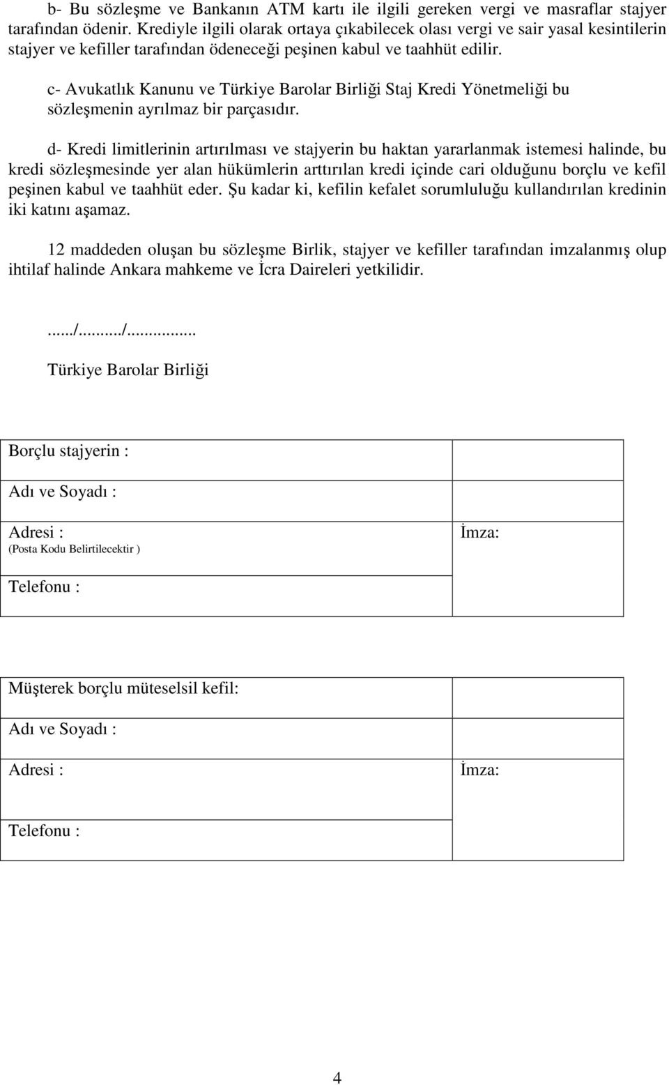 c- Avukatlık Kanunu ve Türkiye Barolar Birliği Staj Kredi Yönetmeliği bu sözleşmenin ayrılmaz bir parçasıdır.