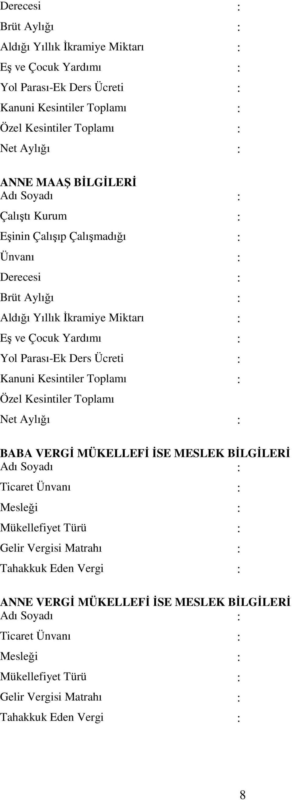 Ücreti Kanuni Kesintiler Toplamı Özel Kesintiler Toplamı Net Aylığı BABA VERGĐ MÜKELLEFĐ ĐSE MESLEK BĐLGĐLERĐ Adı Soyadı Ticaret Ünvanı Mesleği Mükellefiyet Türü Gelir