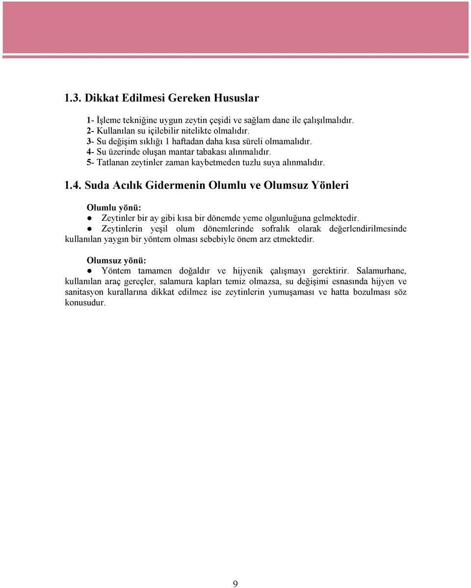 Zeytinlerin yeşil olum dönemlerinde sofralık olarak değerlendirilmesinde kullanılan yaygın bir yöntem olması sebebiyle önem arz etmektedir.