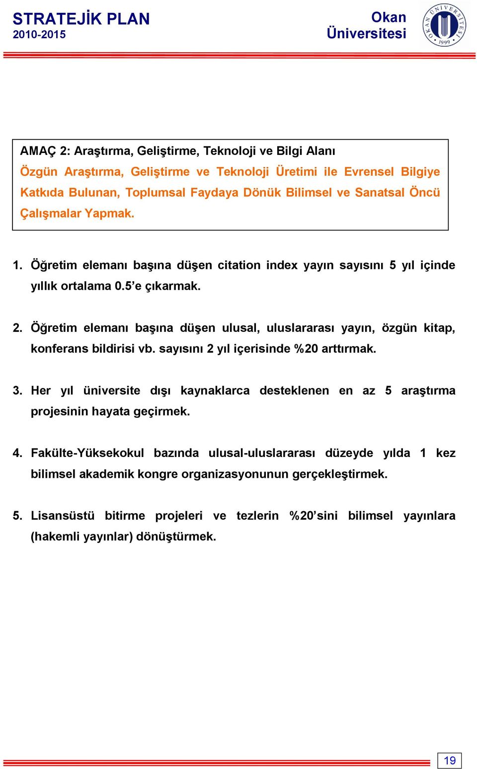 Öğretim elemanı baģına düģen ulusal, uluslararası yayın, özgün kitap, konferans bildirisi vb. sayısını 2 yıl içerisinde %20 arttırmak. 3.