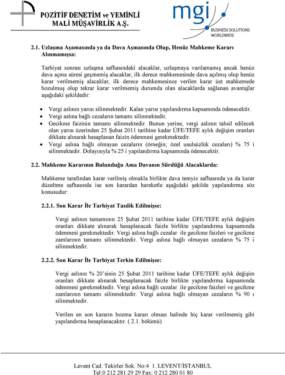 alacaklarda sağlanan avantajlar aşağıdaki şekildedir: Vergi aslının yarısı silinmektedir. Kalan yarısı yapılandırma kapsamında ödenecektir. Vergi aslına bağlı cezaların tamamı silinmektedir.