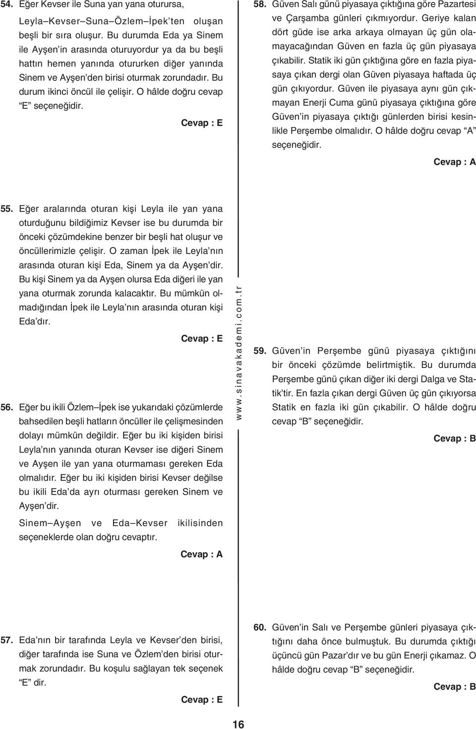 O hâlde doğru cevap E seçeneğidir. 58. Güven Salı günü piyasaya çıktığına göre Pazartesi ve Çarşamba günleri çıkmıyordur.