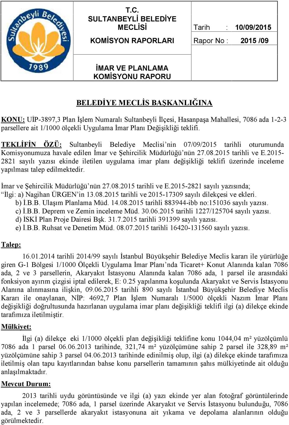 TEKLİFİN ÖZÜ: Sultanbeyli Belediye Meclisi nin 07/09/2015 tarihli oturumunda Komisyonumuza havale edilen İmar ve Şehircilik Müdürlüğü nün 27.08.2015 tarihli ve E.