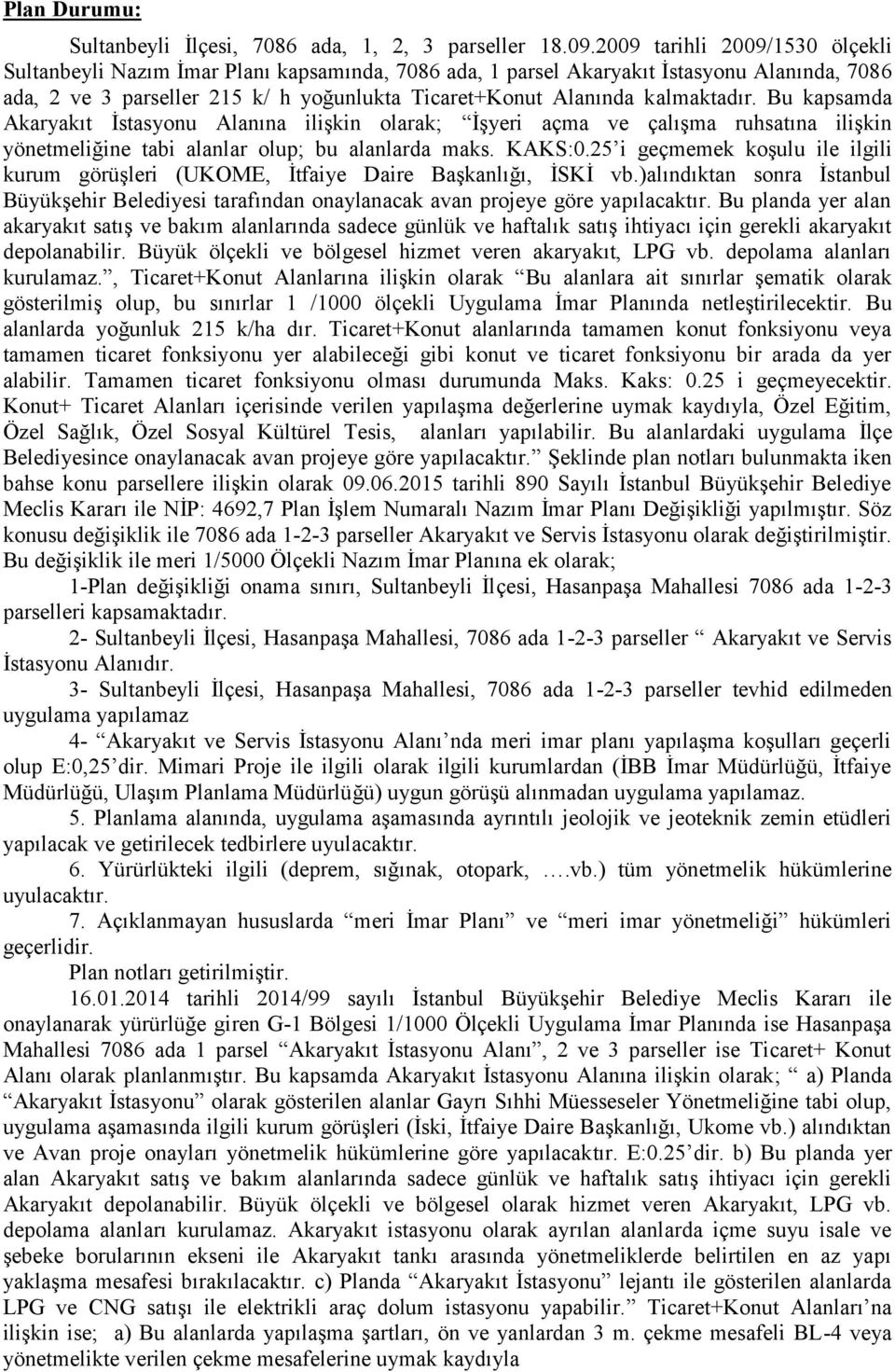 kalmaktadır. Bu kapsamda Akaryakıt İstasyonu Alanına ilişkin olarak; İşyeri açma ve çalışma ruhsatına ilişkin yönetmeliğine tabi alanlar olup; bu alanlarda maks. KAKS:0.