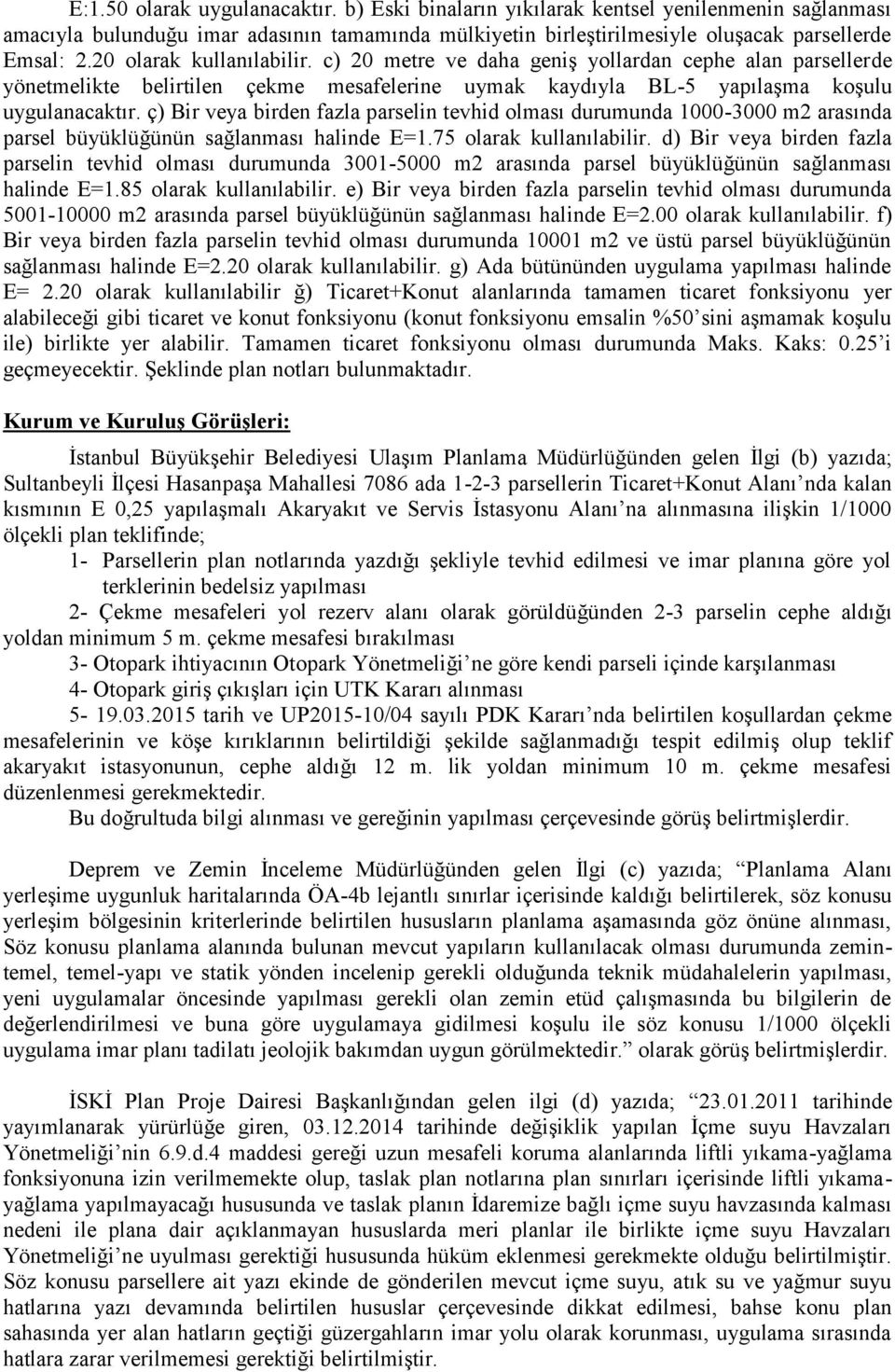 ç) Bir veya birden fazla parselin tevhid olması durumunda 1000-3000 m2 arasında parsel büyüklüğünün sağlanması halinde E=1.75 olarak kullanılabilir.