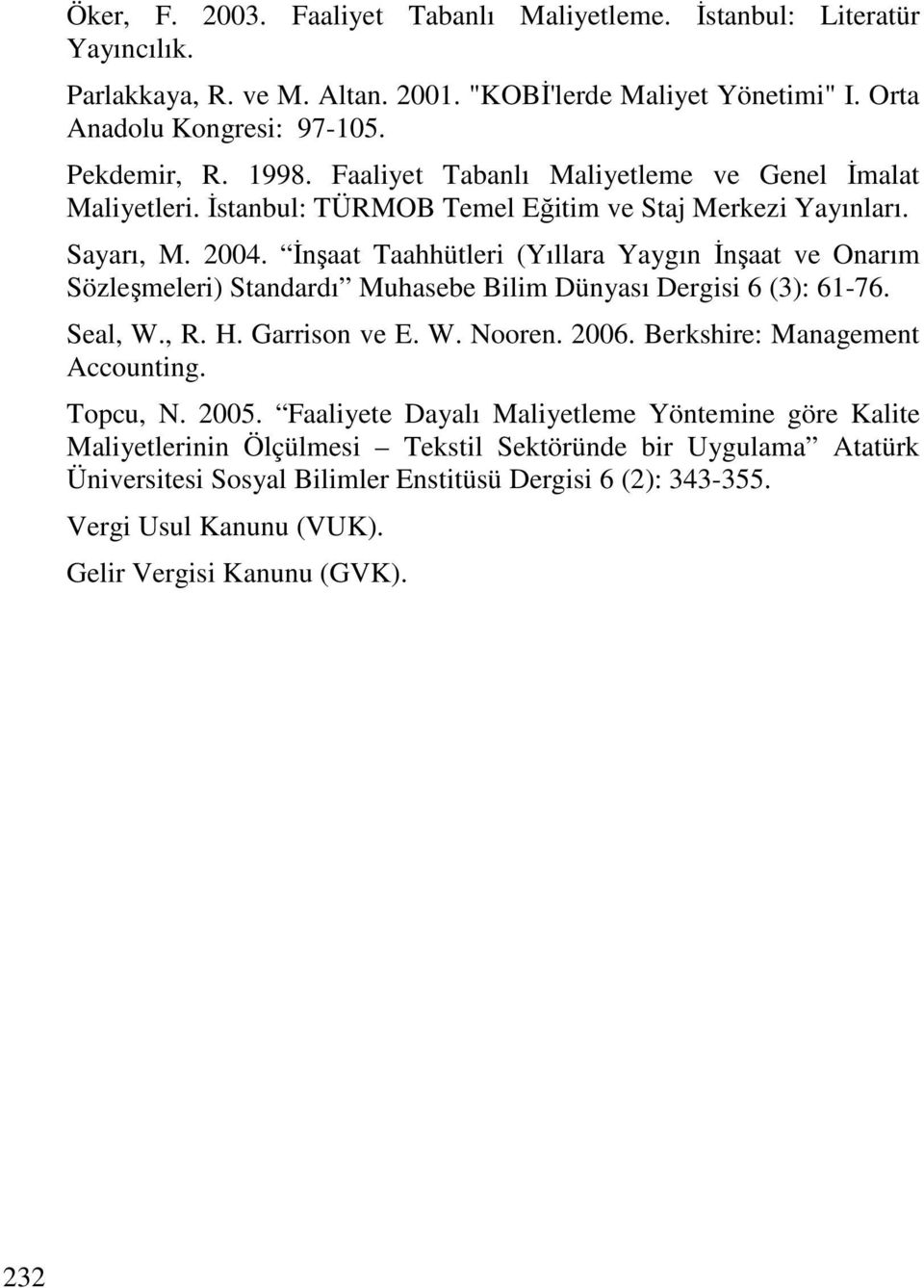 Đnşaat Taahhütleri (Yıllara Yaygın Đnşaat ve Onarım Sözleşmeleri) Standardı Muhasebe Bilim Dünyası Dergisi 6 (3): 61-76. Seal, W., R. H. Garrison ve E. W. Nooren. 2006.