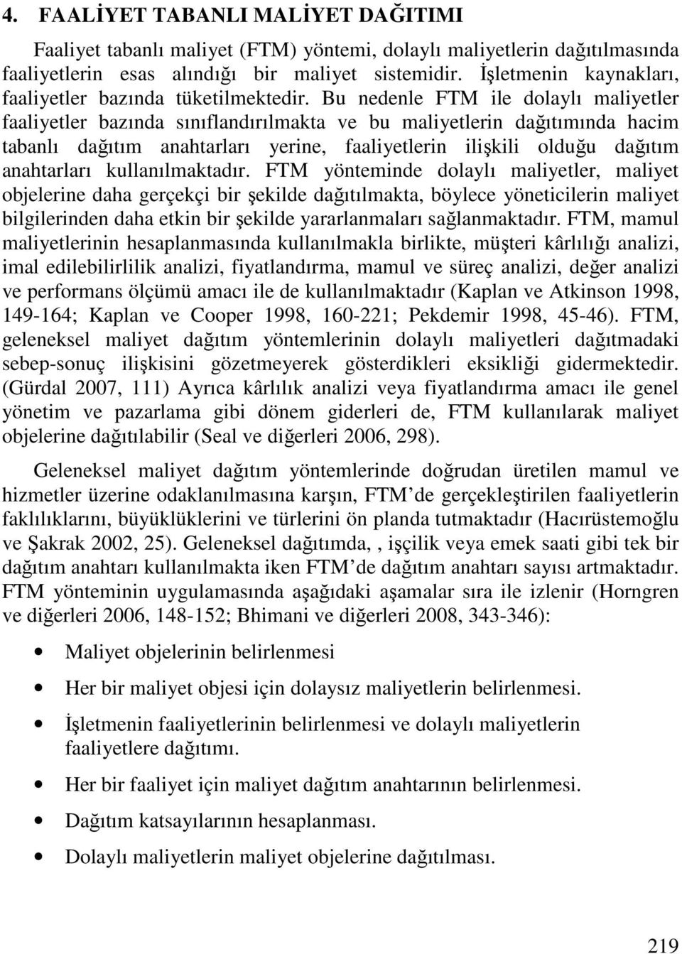 Bu nedenle FTM ile dolaylı maliyetler faaliyetler bazında sınıflandırılmakta ve bu maliyetlerin dağıtımında hacim tabanlı dağıtım anahtarları yerine, faaliyetlerin ilişkili olduğu dağıtım anahtarları