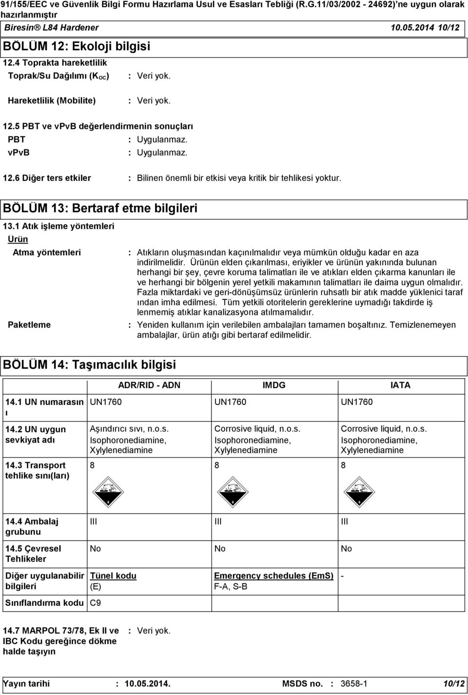 1 Atık işleme yöntemleri Ürün Atma yöntemleri Paketleme Atıkların oluşmasından kaçınılmalıdır veya mümkün olduğu kadar en aza indirilmelidir.