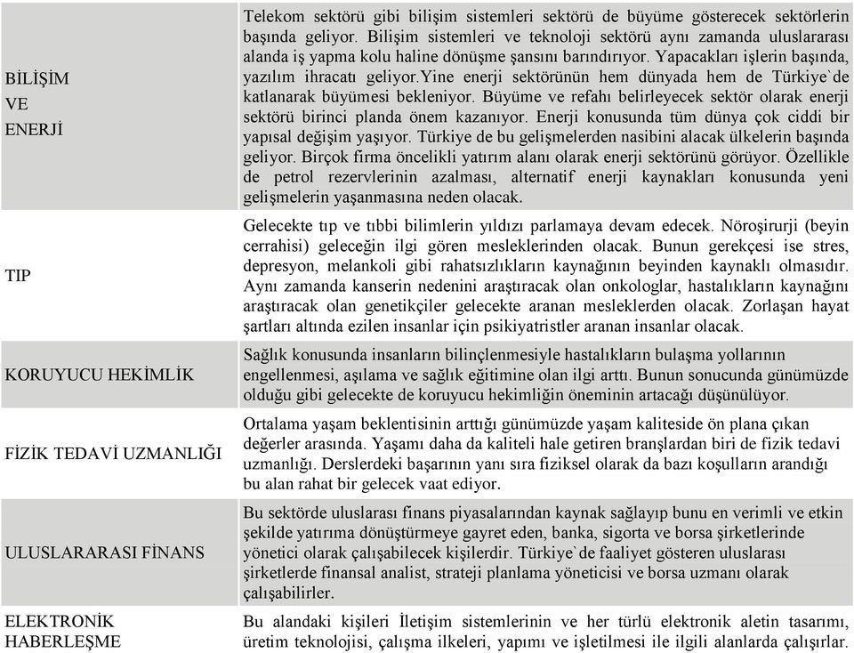 yine enerji sektörünün hem dünyada hem de Türkiye`de katlanarak büyümesi bekleniyor. Büyüme ve refahı belirleyecek sektör olarak enerji sektörü birinci planda önem kazanıyor.