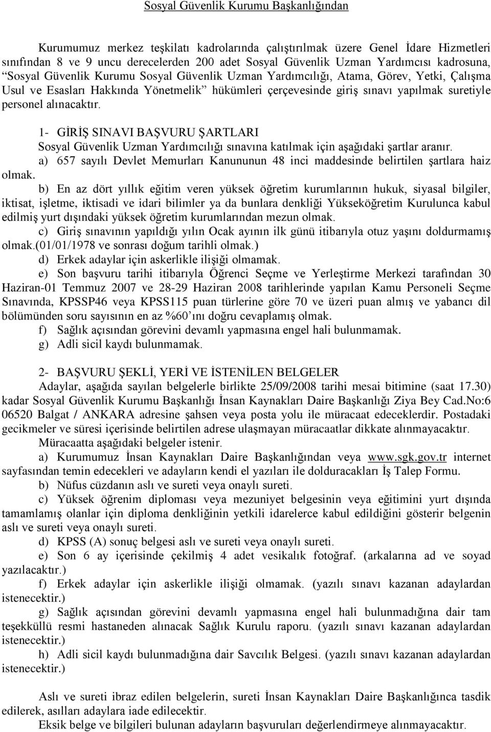 alınacaktır. 1- GİRİŞ SINAVI BAŞVURU ŞARTLARI Sosyal Güvenlik Uzman Yardımcılığı sınavına katılmak için aşağıdaki şartlar aranır.