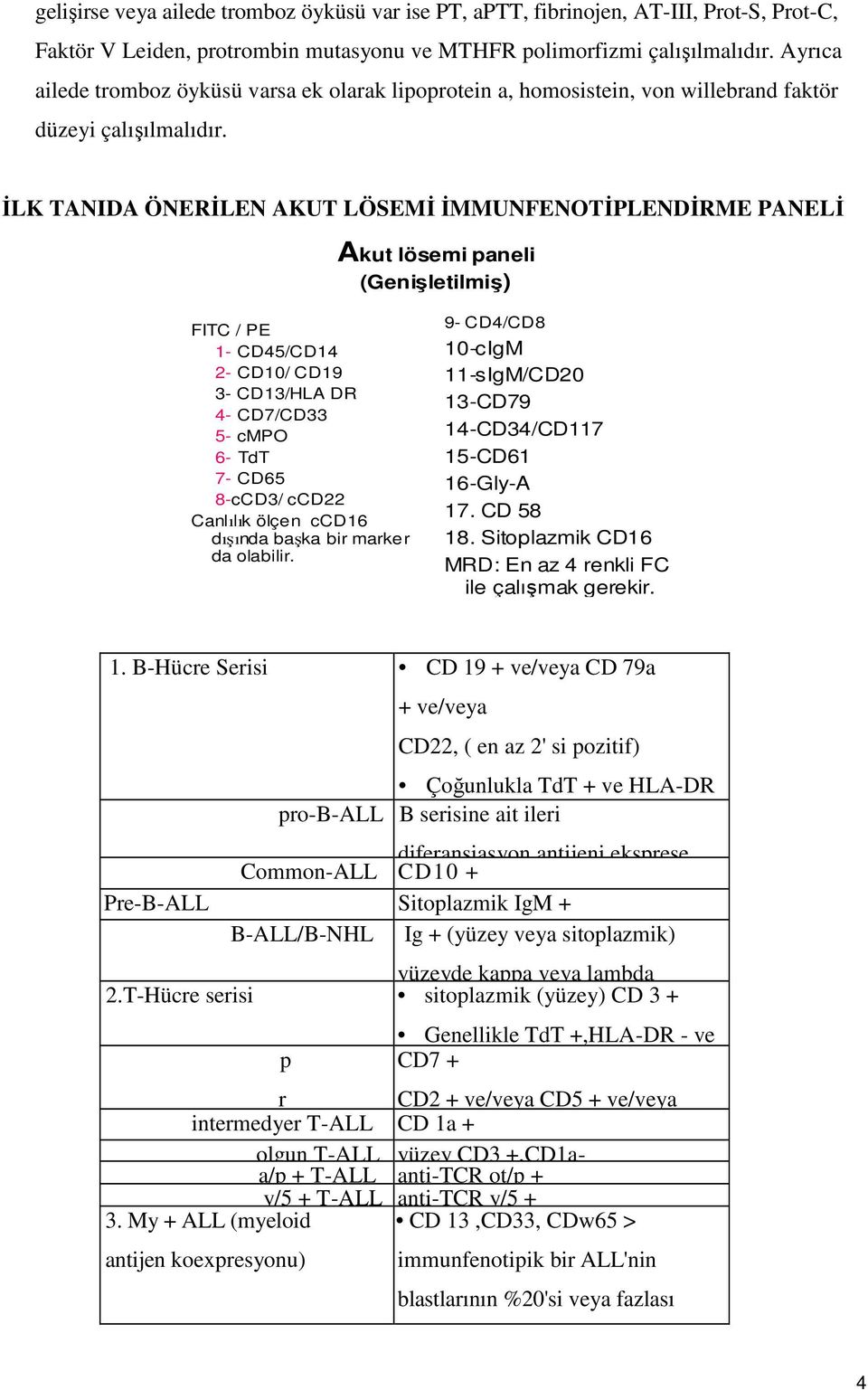 İLK TANIDA ÖNERİLEN AKUT LÖSEMİ İMMUNFENOTİPLENDİRME PANELİ Akut lösemi paneli (Genişletilmiş) FITC / PE 1- CD45/CD14 2- CD10/ CD19 3- CD13/HLA DR 4- CD7/CD33 5- cmpo 6- TdT 7- CD65 8-cCD3/ ccd22