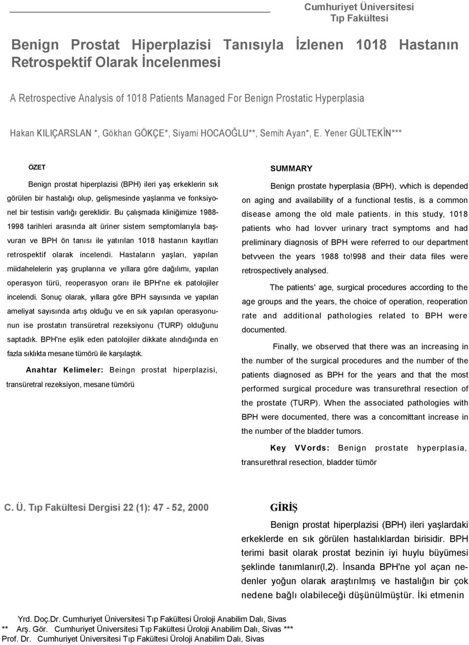 Yener GÜLTEKÎN*** ÖZET Benign prostat hiperplazisi (BPH) ileri yaş erkeklerin sık görülen bir hastalığı olup, gelişmesinde yaşlanma ve fonksiyonel bir testisin varlığı gereklidir.