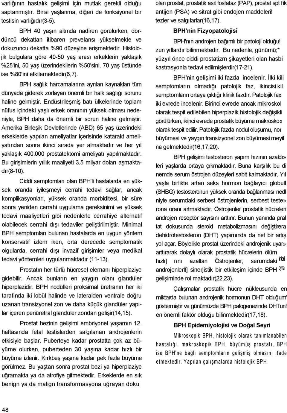 Histolojik bulgulara göre 40-50 yaş arası erkeklerin yaklaşık %25'ini, 50 yaş üzerindekilerin %50'sini, 70 yaş üstünde ise %80'ini etkilemektedir(6,7).