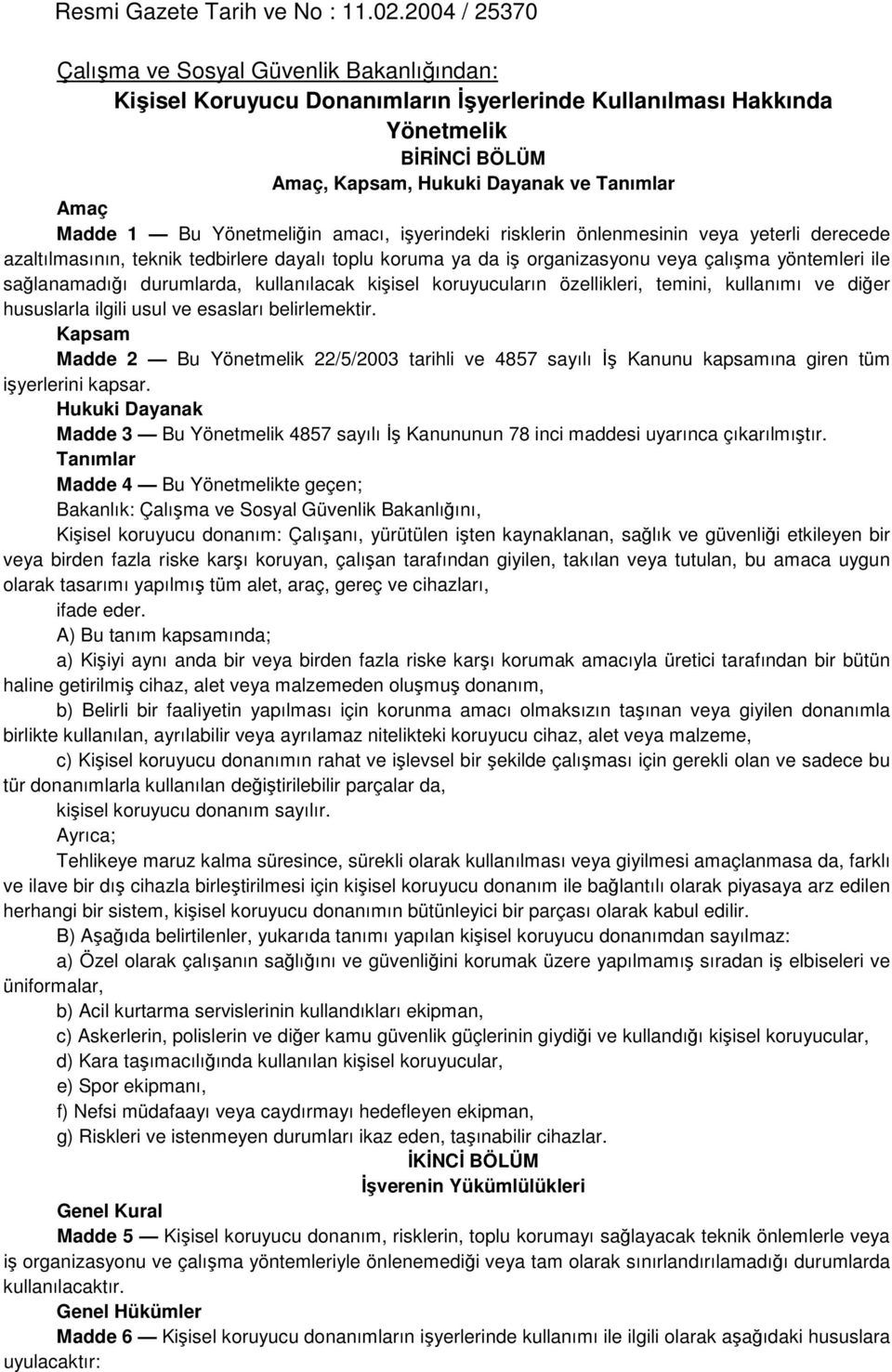 Yönetmeliğin amacı, işyeindeki isklein önlenmesinin veya yeteli deecede azaltılmasının, teknik tedbilee dayalı toplu kouma ya da iş oganizasyonu veya çalışma yöntemlei ile sağlanamadığı duumlada,