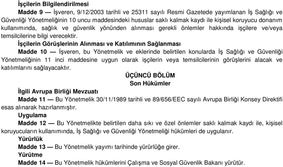 Đşçilein Göüşleinin Alınması ve Katılımının Sağlanması Madde 10 Đşveen, bu Yönetmelik ve ekleinde belitilen konulada Đş Sağlığı ve Güvenliği Yönetmeliğinin 11 inci maddesine uygun olaak işçilein veya