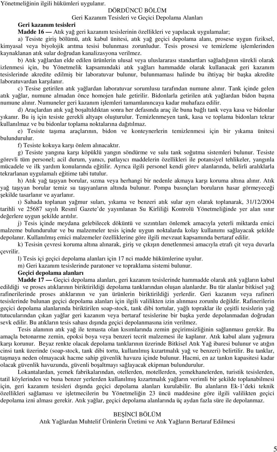 atık kabul ünitesi, atık yağ geçici depolama alanı, prosese uygun fiziksel, kimyasal veya biyolojik arıtma tesisi bulunması zorunludur.