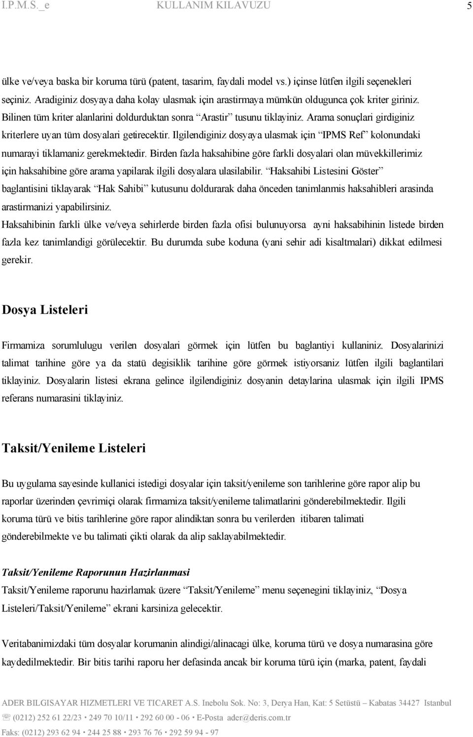 Arama sonuçlari girdiginiz kriterlere uyan tüm dosyalari getirecektir. Ilgilendiginiz dosyaya ulasmak için IPMS Ref kolonundaki numarayi tiklamaniz gerekmektedir.