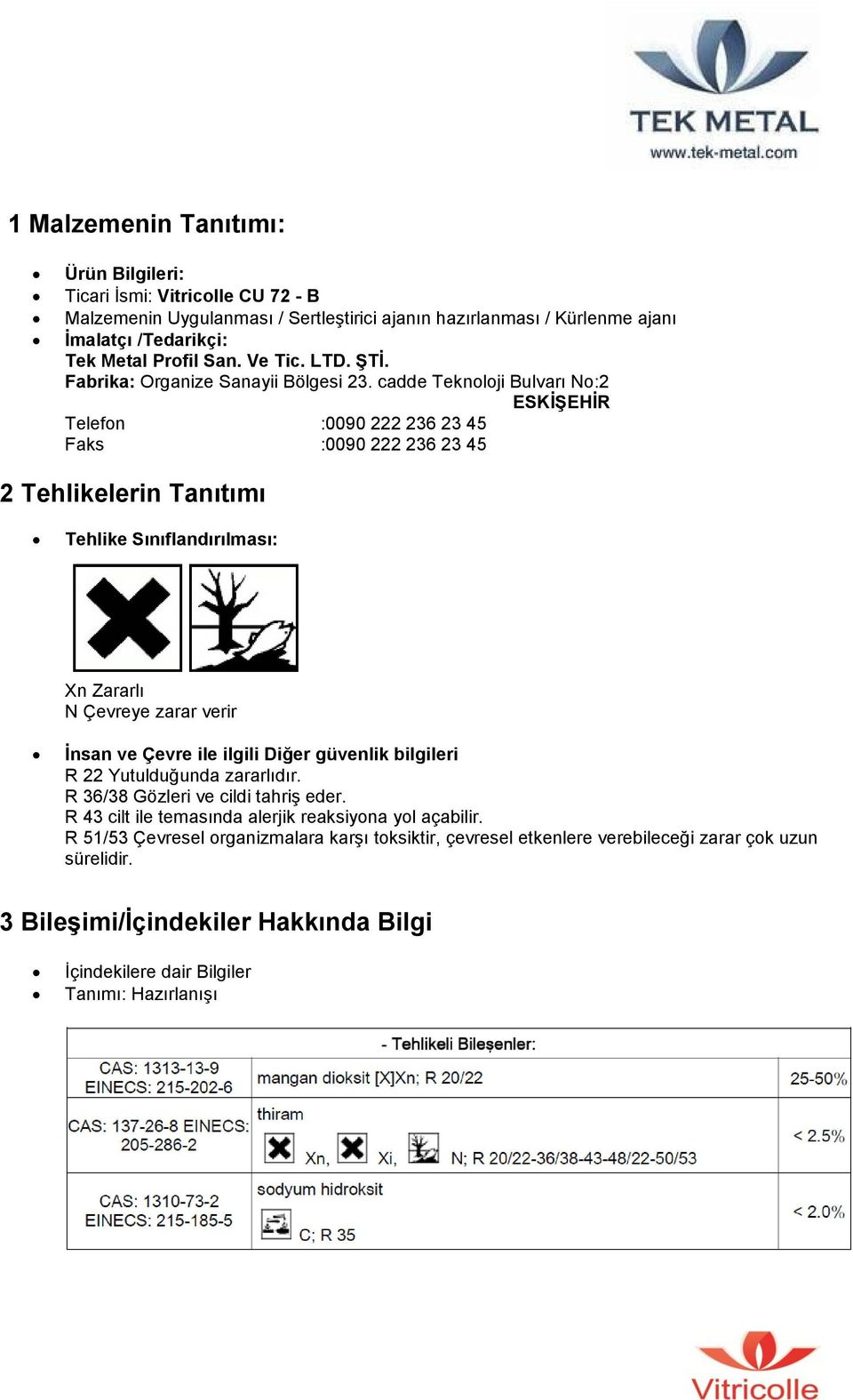 cadde Teknoloji Bulvarı No:2 ESKİŞEHİR Telefon :0090 222 236 23 45 Faks :0090 222 236 23 45 2 Tehlikelerin Tanıtımı Tehlike Sınıflandırılması: Xn Zararlı N Çevreye zarar verir İnsan ve Çevre ile