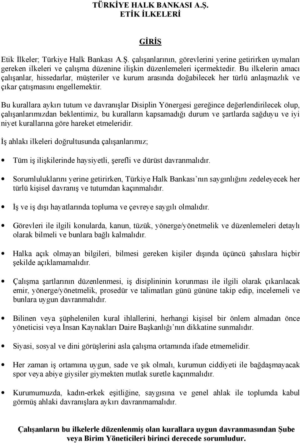 Bu kurallara aykırı tutum ve davranışlar Disiplin Yönergesi gereğince değerlendirilecek olup, çalışanlarımızdan beklentimiz, bu kuralların kapsamadığı durum ve şartlarda sağduyu ve iyi niyet