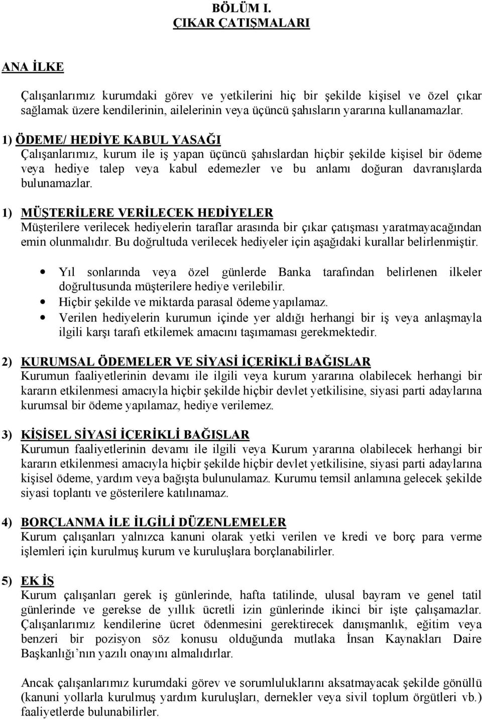 1) ÖDEME/ HEDİYE KABUL YASAĞI Çalışanlarımız, kurum ile iş yapan üçüncü şahıslardan hiçbir şekilde kişisel bir ödeme veya hediye talep veya kabul edemezler ve bu anlamı doğuran davranışlarda