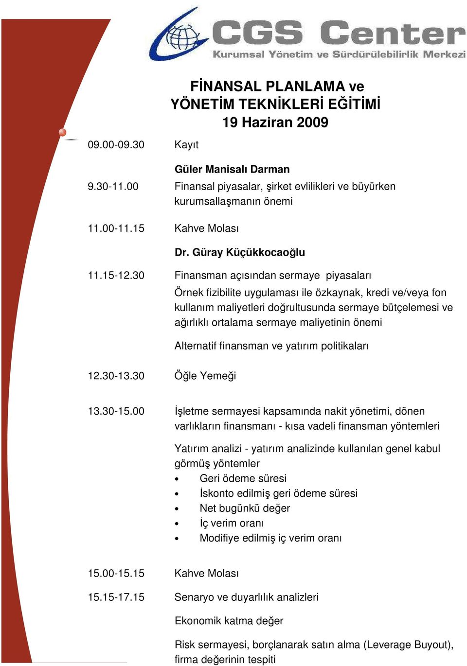 30 Finansman açısından sermaye piyasaları Örnek fizibilite uygulaması ile özkaynak, kredi /ya fon kullanım maliyetleri doğrultusunda sermaye bütçelemesi ağırlıklı ortalama sermaye maliyetinin önemi