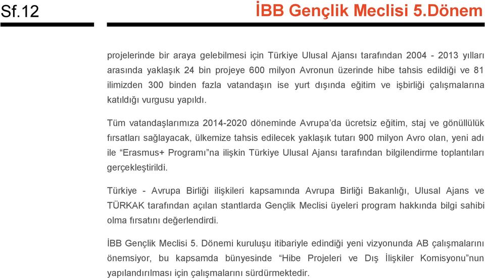 Tüm vatandaşlarımıza 2014-2020 döneminde Avrupa da ücretsiz eğitim, staj ve gönüllülük fırsatları sağlayacak, ülkemize tahsis edilecek yaklaşık tutarı 900 milyon Avro olan, yeni adı ile Erasmus+