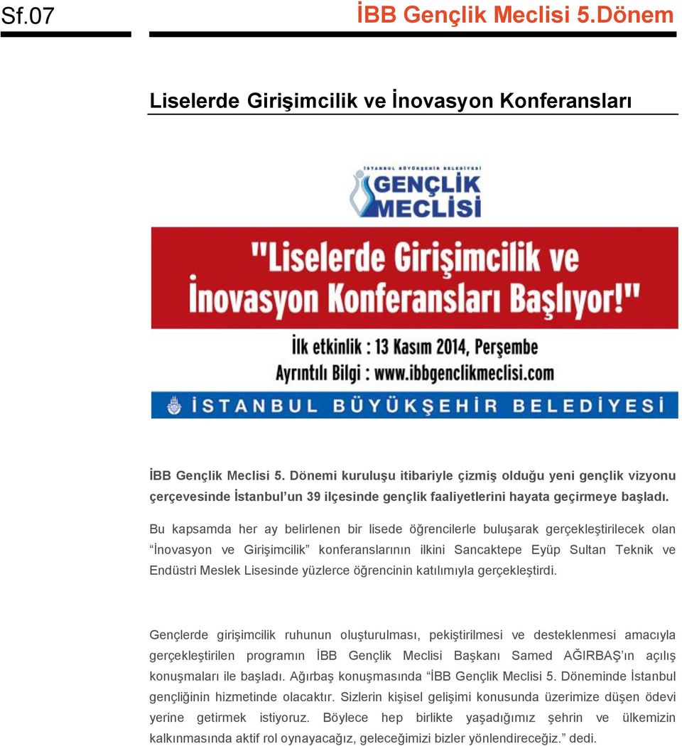 Bu kapsamda her ay belirlenen bir lisede öğrencilerle buluşarak gerçekleştirilecek olan İnovasyon ve Girişimcilik konferanslarının ilkini Sancaktepe Eyüp Sultan Teknik ve Endüstri Meslek Lisesinde