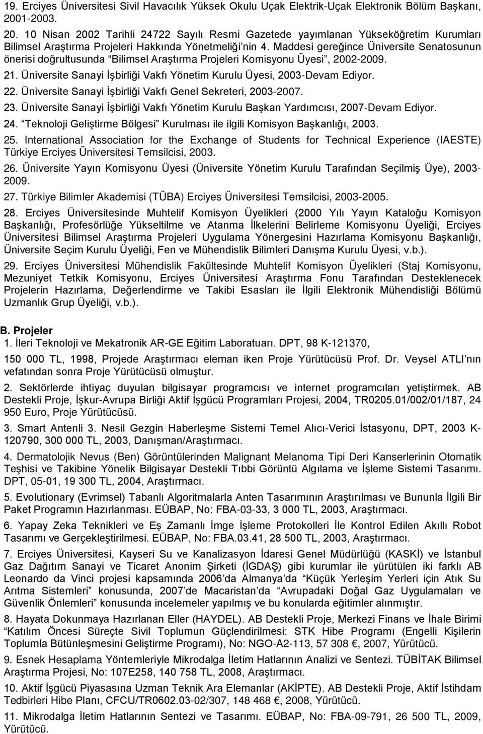 Maddesi gereğince Üniversite Senatosunun önerisi doğrultusunda Bilimsel Araştırma Projeleri Komisyonu Üyesi, 2002-2009. 21. Üniversite Sanayi İşbirliği Vakfı Yönetim Kurulu Üyesi, 2003-Devam Ediyor.