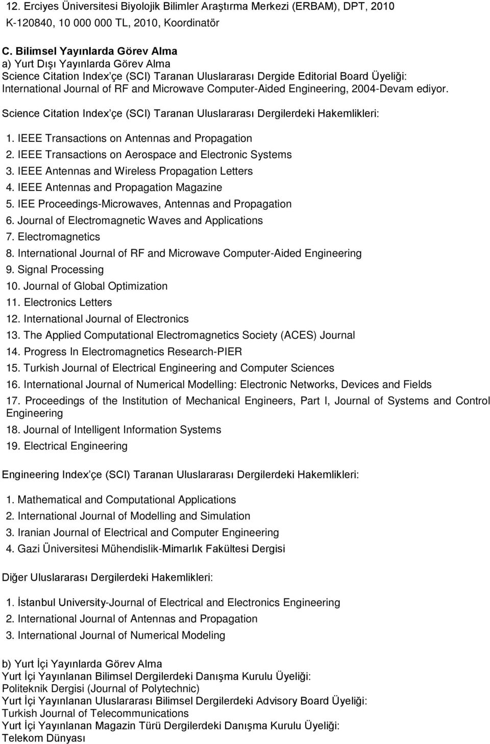 Computer-Aided Engineering, 2004-Devam ediyor. Science Citation Index çe (SCI) Taranan Uluslararası Dergilerdeki Hakemlikleri: 1. IEEE Transactions on Antennas and Propagation 2.