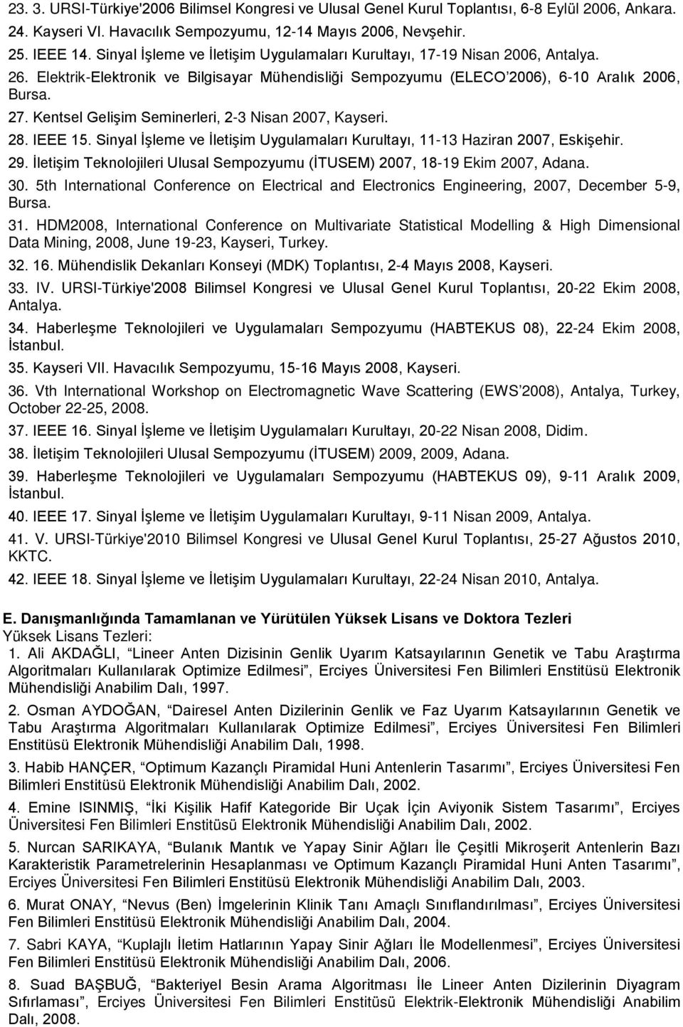 Kentsel Gelişim Seminerleri, 2-3 Nisan 2007, Kayseri. 28. IEEE 15. Sinyal İşleme ve İletişim Uygulamaları Kurultayı, 11-13 Haziran 2007, Eskişehir. 29.