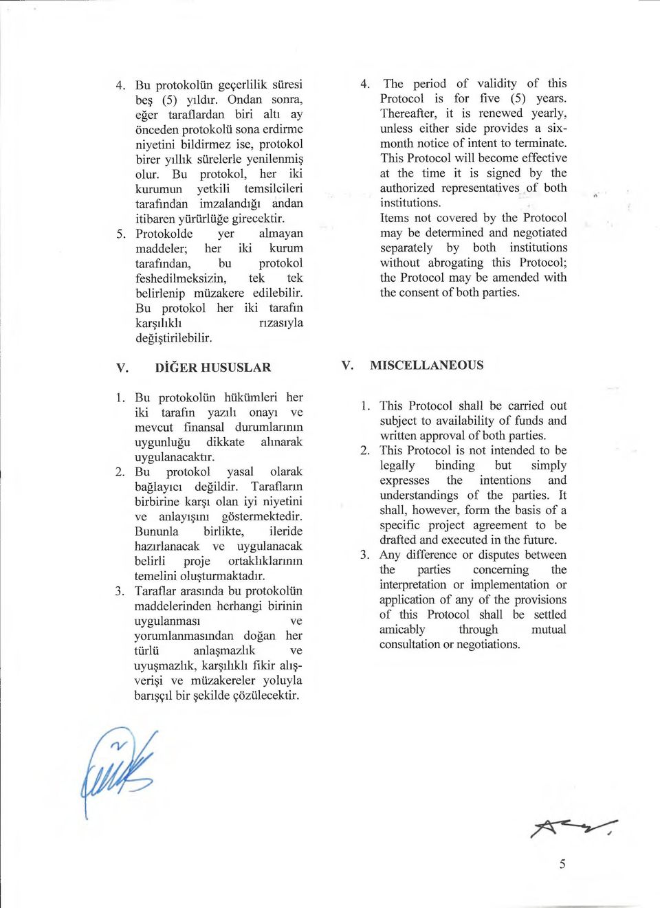 Protokolde yer almayan maddeler; her iki kurum tarafından, bu protokol feshedilmeksizin, tek tek belirlenip müzakere edilebilir. Bu protokol her iki tarafın karşılıklı rızasıyla değiştirilebilir. V.