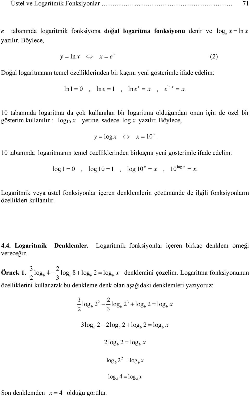 0 taanında logaritma da çok kullanılan ir logaritma olduğundan onun için de özel ir gösterim kullanılır : log 0 erine sadece log azılır. Bölece, 0 = log =.