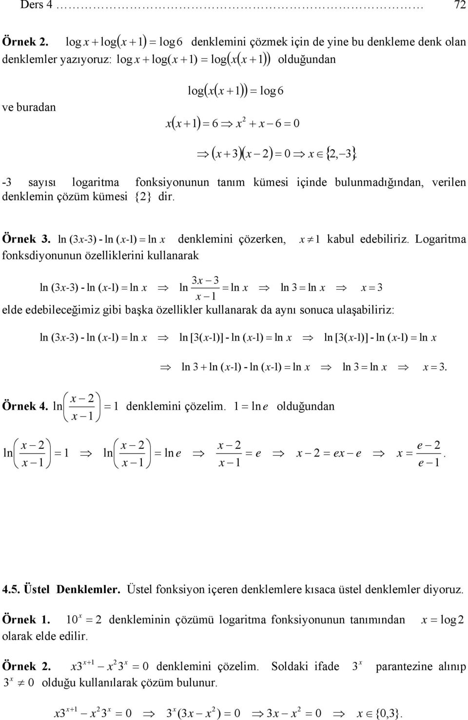 3}. -3 saısı logaritma fonksionunun tanım kümesi içinde ulunmadığından, verilen denklemin çözüm kümesi {} dir. Örnek 3. ln (3-3) - ln ( -) = ln denklemini çözerken, kaul edeiliriz.