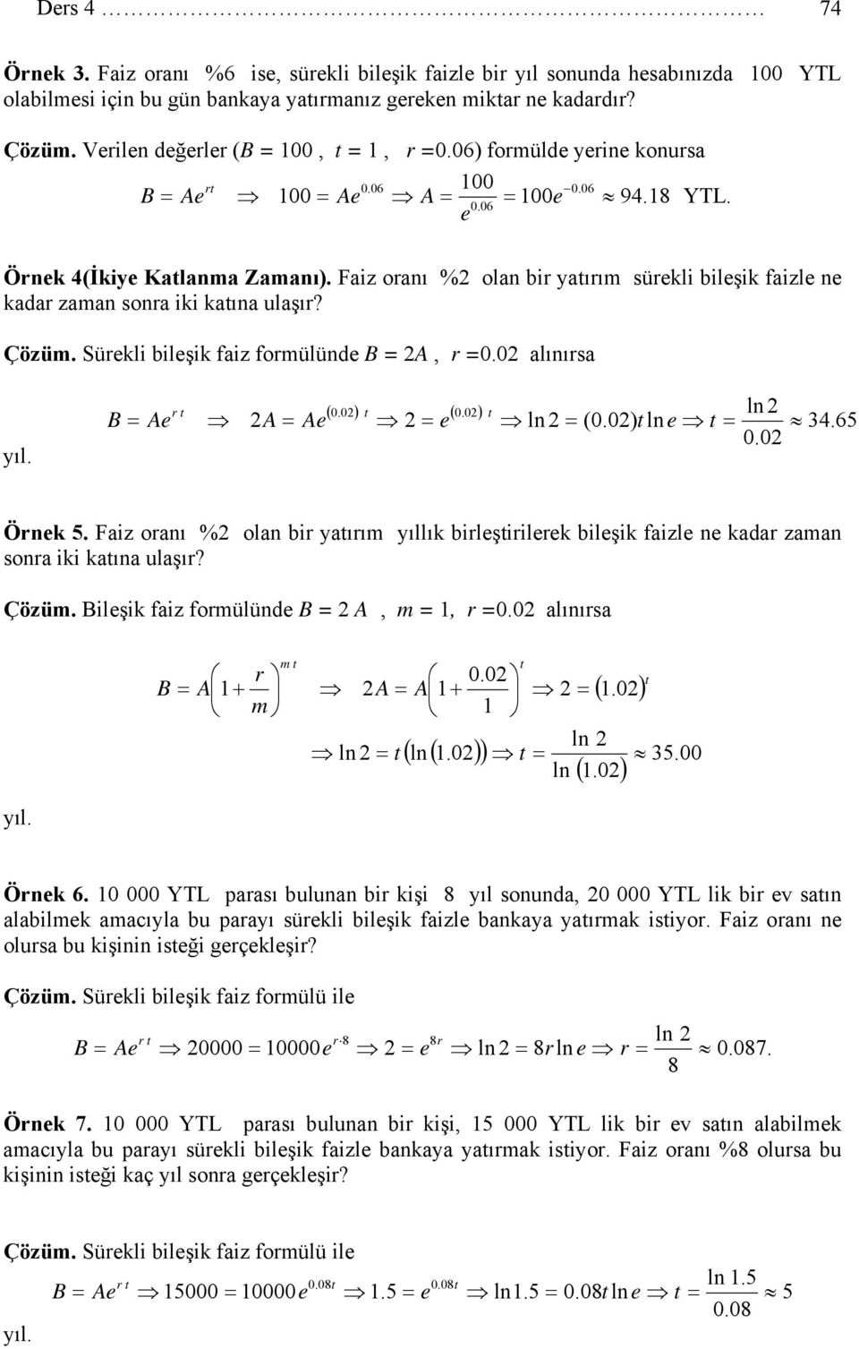 Faiz oranı % olan ir atırım sürekli ileşik faizle ne kadar zaman sonra iki katına ulaşır? Çözüm. Sürekli ileşik faiz formülünde B = A, r =0.0 alınırsa ıl. ( 0.0) t ( 0.