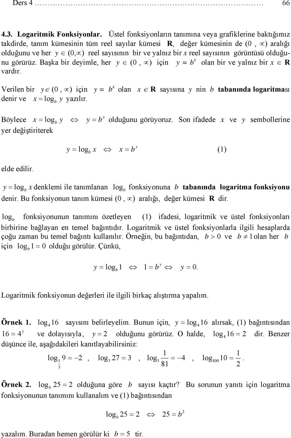 saısının görüntüsü olduğunu görürüz. Başka ir deimle, her (0, ) için = olan ir ve alnız ir R vardır. Verilen ir (0, ) için = olan R saısına nin taanında logaritması denir ve = log azılır.