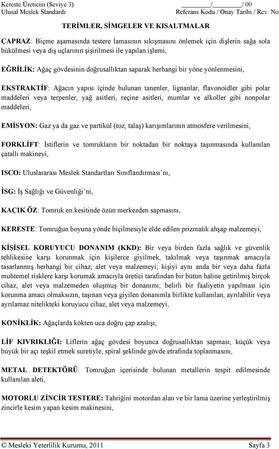 asitleri, mumlar ve alkoller gibi nonpolar maddeleri, EMİSYON: Gaz ya da gaz ve partikül (toz, talaş) karışımlarının atmosfere verilmesini, FORKLİFT: İstiflerin ve tomrukların bir noktadan bir