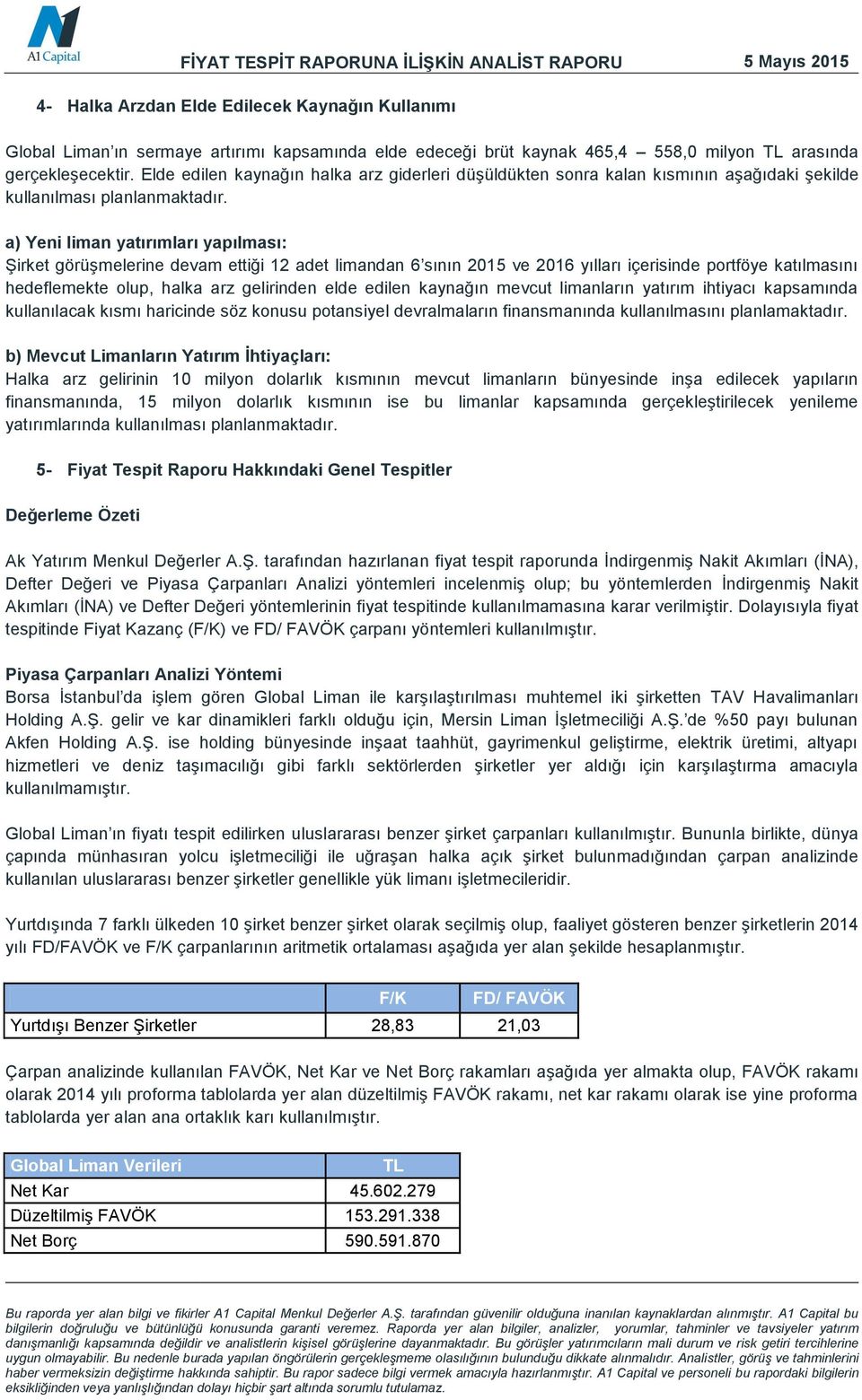 a) Yeni liman yatırımları yapılması: Şirket görüşmelerine devam ettiği 12 adet limandan 6 sının 2015 ve 2016 yılları içerisinde portföye katılmasını hedeflemekte olup, halka arz gelirinden elde