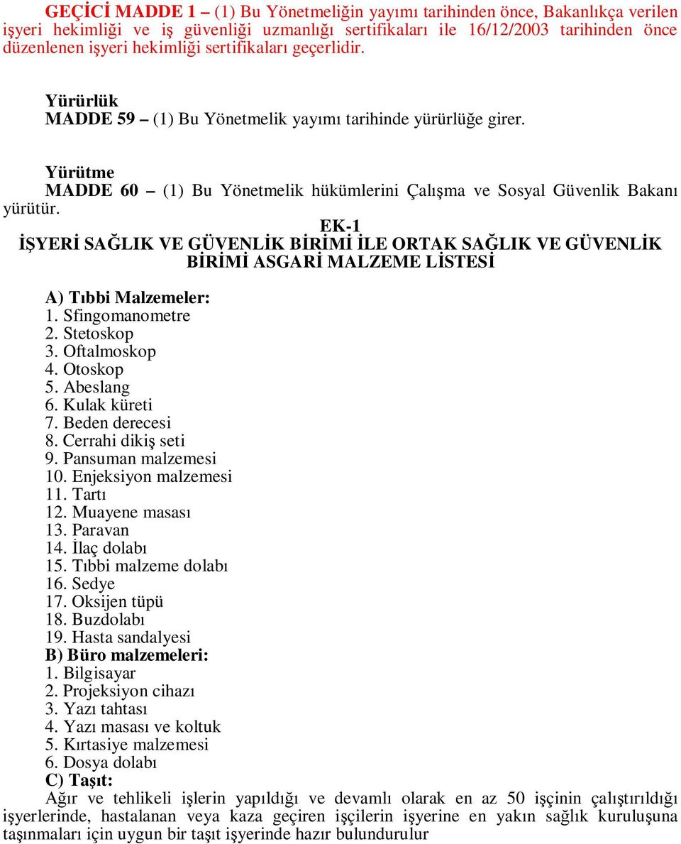 EK-1 YER SA LIK VE GÜVENL K B LE ORTAK SA LIK VE GÜVENL K ASGAR MALZEME L STES A) T bbi Malzemeler: 1. Sfingomanometre 2. Stetoskop 3. Oftalmoskop 4. Otoskop 5. Abeslang 6. Kulak küreti 7.