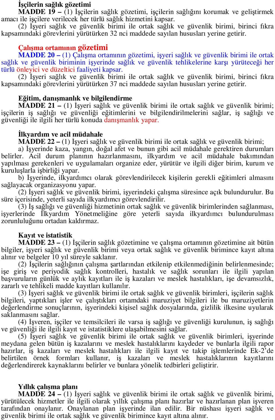 Çal ma ortam n gözetimi MADDE 20 (1) Çal ma ortam n gözetimi, i yeri sa k ve güvenlik birimi ile ortak sa k ve güvenlik biriminin i yerinde sa k ve güvenlik tehlikelerine kar yürütece i her türlü