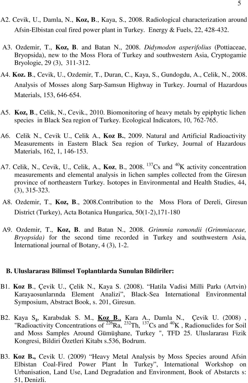, Kaya, S., Gundogdu, A., Celik, N., 2008. Analysis of Mosses along Sarp-Samsun Highway in Turkey. Journal of Hazardous Materials, 153, 646-654. A5. Koz, B., Celik, N., Cevik., 2010.