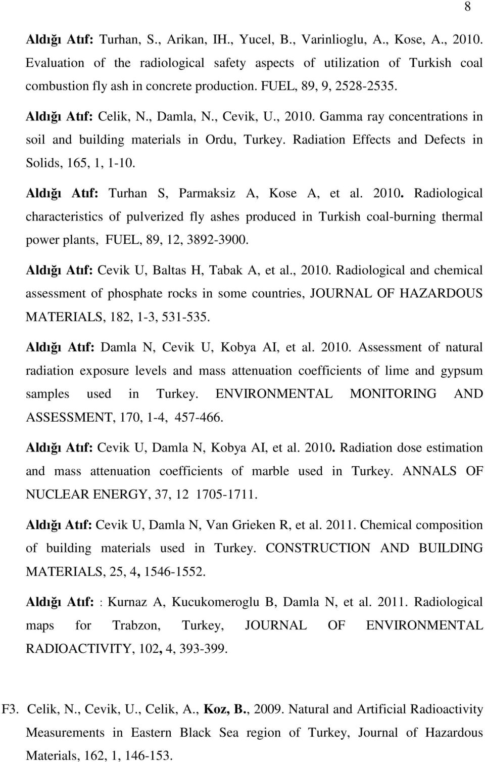 Gamma ray concentrations in soil and building materials in Ordu, Turkey. Radiation Effects and Defects in Solids, 165, 1, 1-10. Aldığı Atıf: Turhan S, Parmaksiz A, Kose A, et al. 2010.