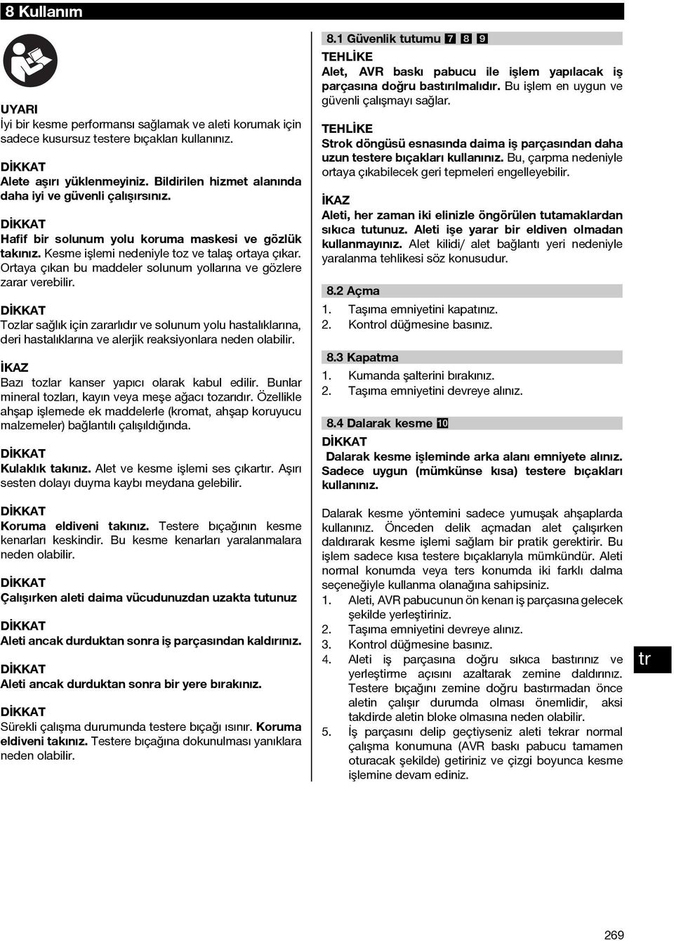 Ortaya çıkan bu maddeler solunum yollarına ve gözlere zarar verebilir. Tozlar sağlık için zararlıdır ve solunum yolu hastalıklarına, deri hastalıklarına ve alerjik reaksiyonlara neden olabilir.