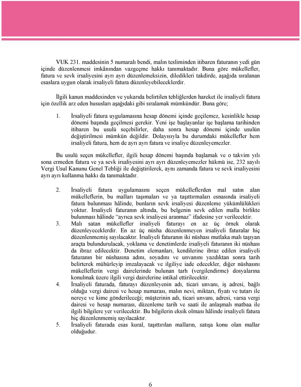 İlgili kanun maddesinden ve yukarıda belirtilen tebliğlerden hareket ile irsaliyeli fatura için özellik arz eden hususları aşağıdaki gibi sıralamak mümkündür. Buna göre; 1.