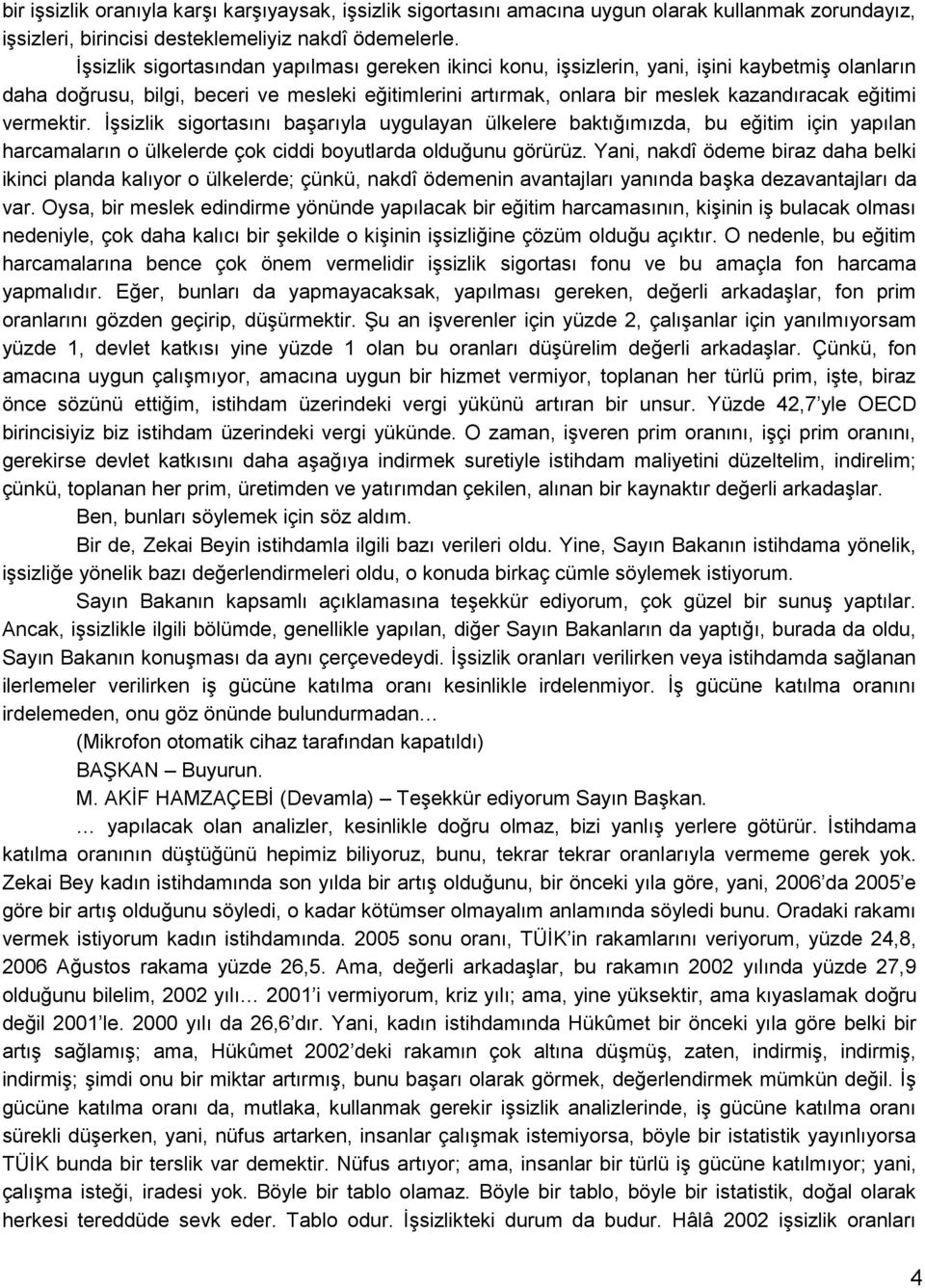 vermektir. ĠĢsizlik sigortasını baģarıyla uygulayan ülkelere baktığımızda, bu eğitim için yapılan harcamaların o ülkelerde çok ciddi boyutlarda olduğunu görürüz.