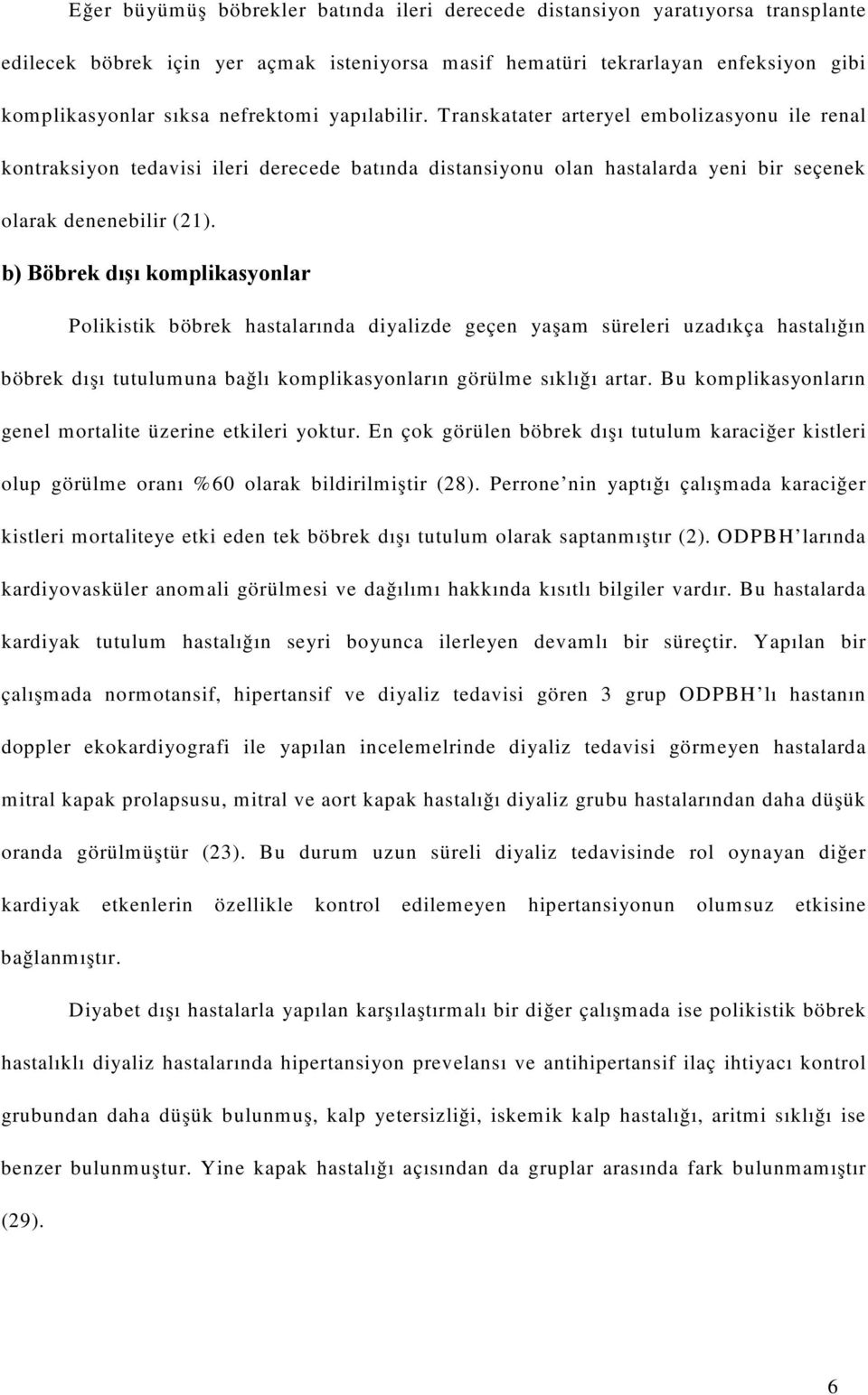 b) Böbrek dışı komplikasyonlar Polikistik böbrek hastalarında diyalizde geçen yaşam süreleri uzadıkça hastalığın böbrek dışı tutulumuna bağlı komplikasyonların görülme sıklığı artar.