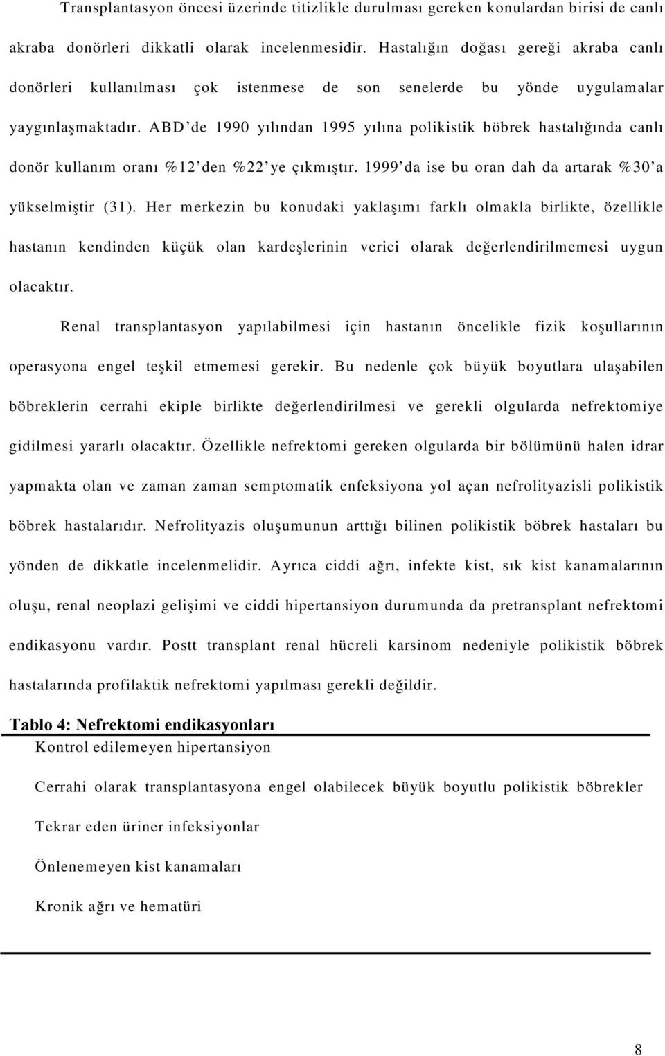 ABD de 1990 yılından 1995 yılına polikistik böbrek hastalığında canlı donör kullanım oranı %12 den %22 ye çıkmıştır. 1999 da ise bu oran dah da artarak %30 a yükselmiştir (31).