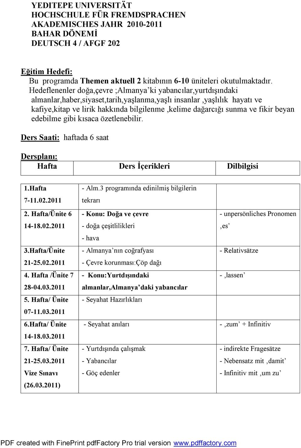 ve fikir beyan edebilme gibi kısaca özetlenebilir. Ders Saati: haftada 6 saat Dersplanı: Hafta Ders İçerikleri Dilbilgisi 1.Hafta 7-11.02.2011 2. Hafta/Ünite 6 14-18.02.2011 3.Hafta/Ünite 21-25.02.2011 4.