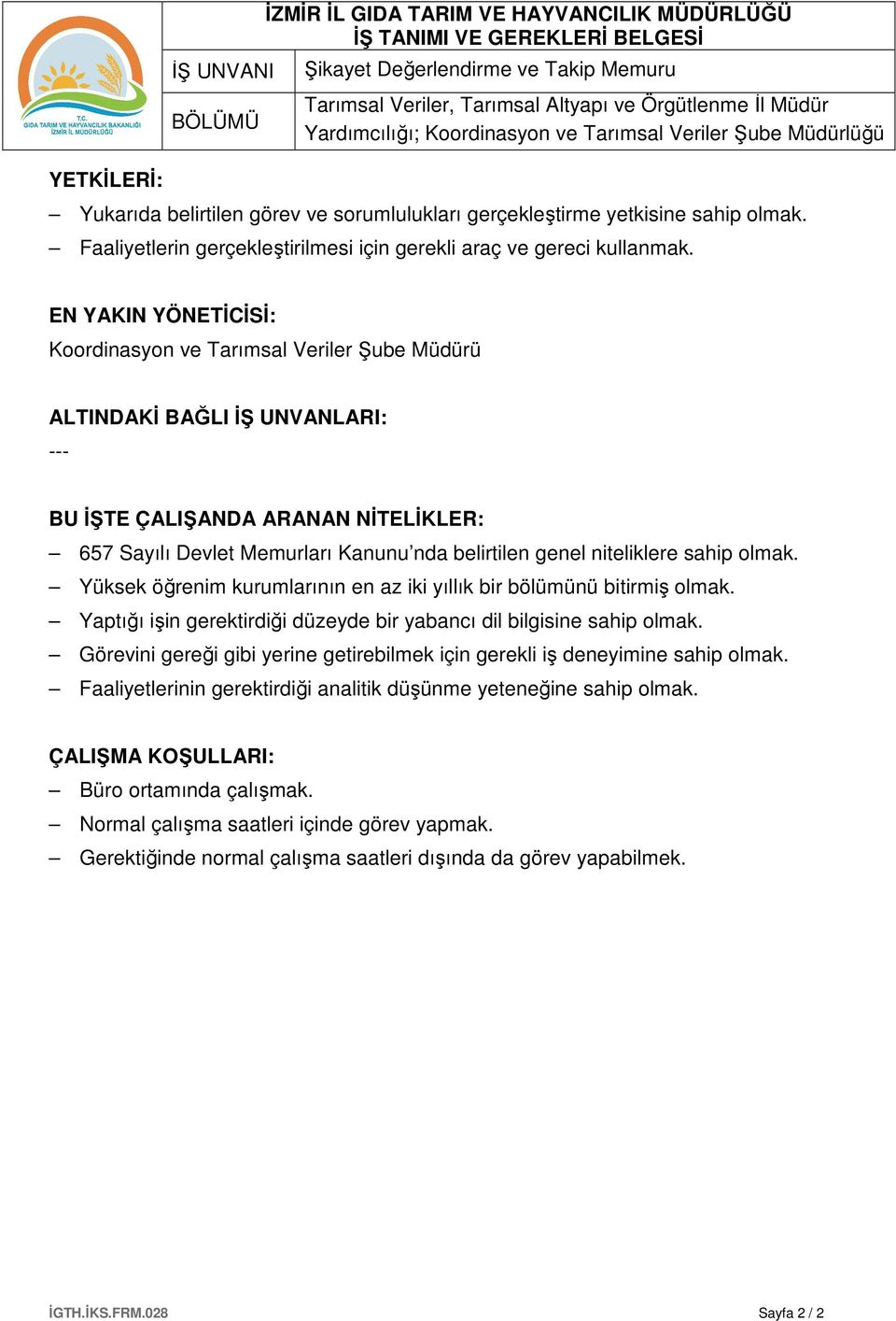 EN YAKIN YÖNETİCİSİ: Koordinasyon ve Tarımsal Veriler Şube Müdürü ALTINDAKİ BAĞLI İŞ UNVANLARI: --- BU İŞTE ÇALIŞANDA ARANAN NİTELİKLER: 657 Sayılı Devlet Memurları Kanunu nda belirtilen genel