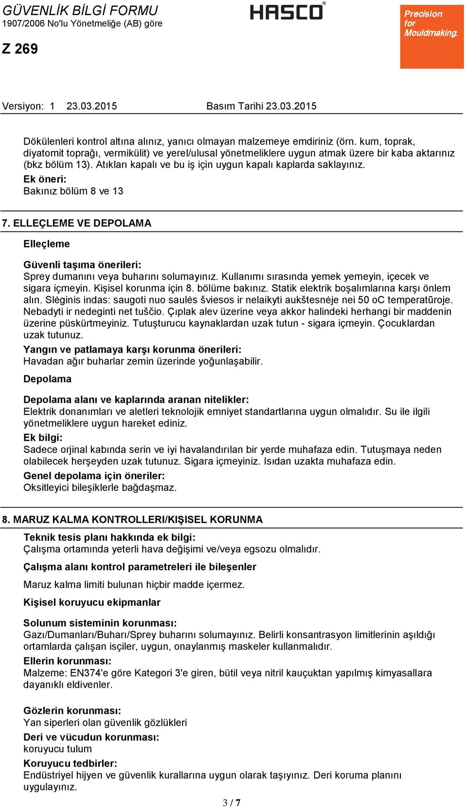 Ek öneri: Bakınız bölüm 8 ve 13 7. ELLEÇLEME VE DEPOLAMA Elleçleme Güvenli taşıma önerileri: Sprey dumanını veya buharını solumayınız. Kullanımı sırasında yemek yemeyin, içecek ve sigara içmeyin.