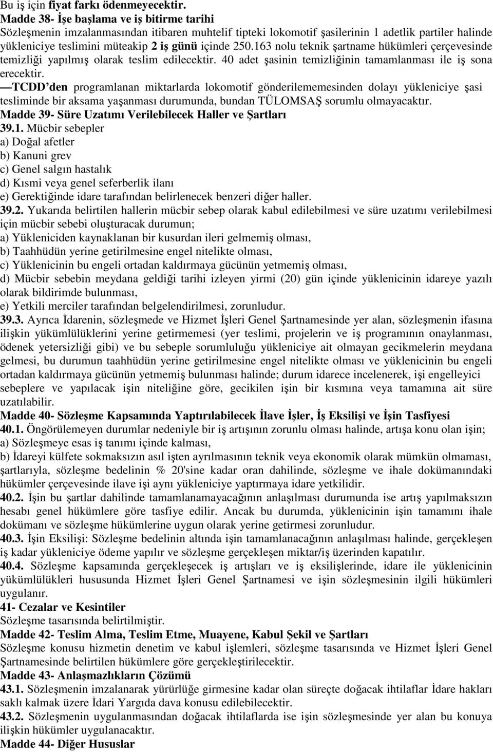 163 nolu teknik şartname hükümleri çerçevesinde temizliği yapılmış olarak teslim edilecektir. 40 adet şasinin temizliğinin tamamlanması ile iş sona erecektir.